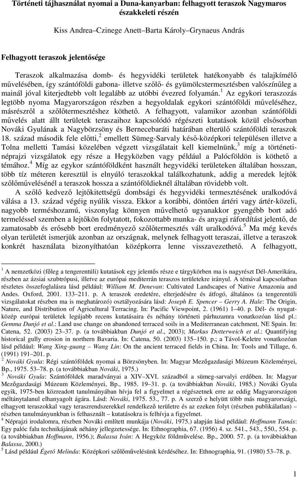 legalább az utóbbi évezred folyamán. 1 Az egykori teraszozás legtöbb nyoma Magyarországon részben a hegyoldalak egykori szántóföldi mőveléséhez, másrészrıl a szılıtermesztéshez köthetı.