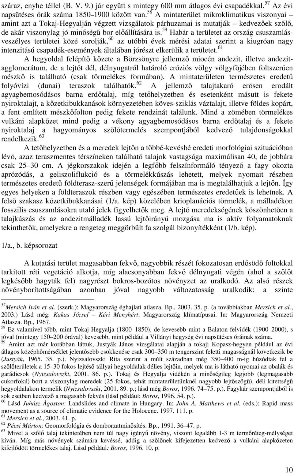 59 Habár a területet az ország csuszamlásveszélyes területei közé sorolják, 60 az utóbbi évek mérési adatai szerint a kiugróan nagy intenzitású csapadék-események általában jórészt elkerülik a