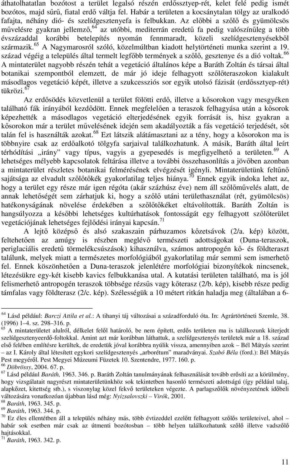 Az elıbbi a szılı és gyümölcsös mővelésre gyakran jellemzı, 64 az utóbbi, mediterrán eredető fa pedig valószínőleg a több évszázaddal korábbi betelepítés nyomán fennmaradt, közeli