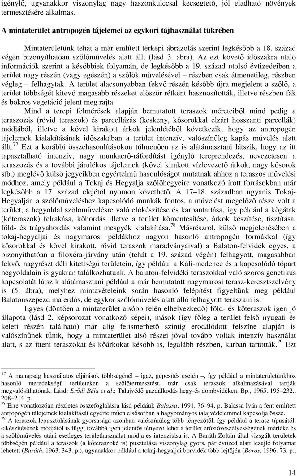 század végén bizonyíthatóan szılımővelés alatt állt (lásd 3. ábra). Az ezt követı idıszakra utaló információk szerint a késıbbiek folyamán, de legkésıbb a 19.