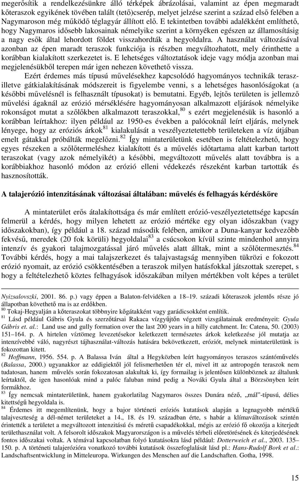 E tekintetben további adalékként említhetı, hogy Nagymaros idısebb lakosainak némelyike szerint a környéken egészen az államosításig a nagy esık által lehordott földet visszahordták a hegyoldalra.