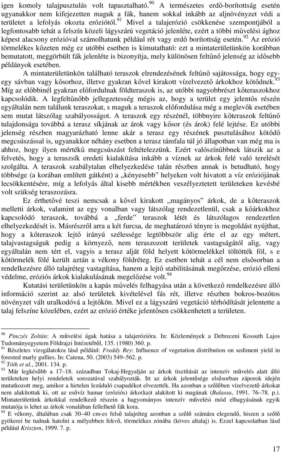 91 Mivel a talajerózió csökkenése szempontjából a legfontosabb tehát a felszín közeli lágyszárú vegetáció jelenléte, ezért a többi mővelési ághoz képest alacsony erózióval számolhatunk például rét