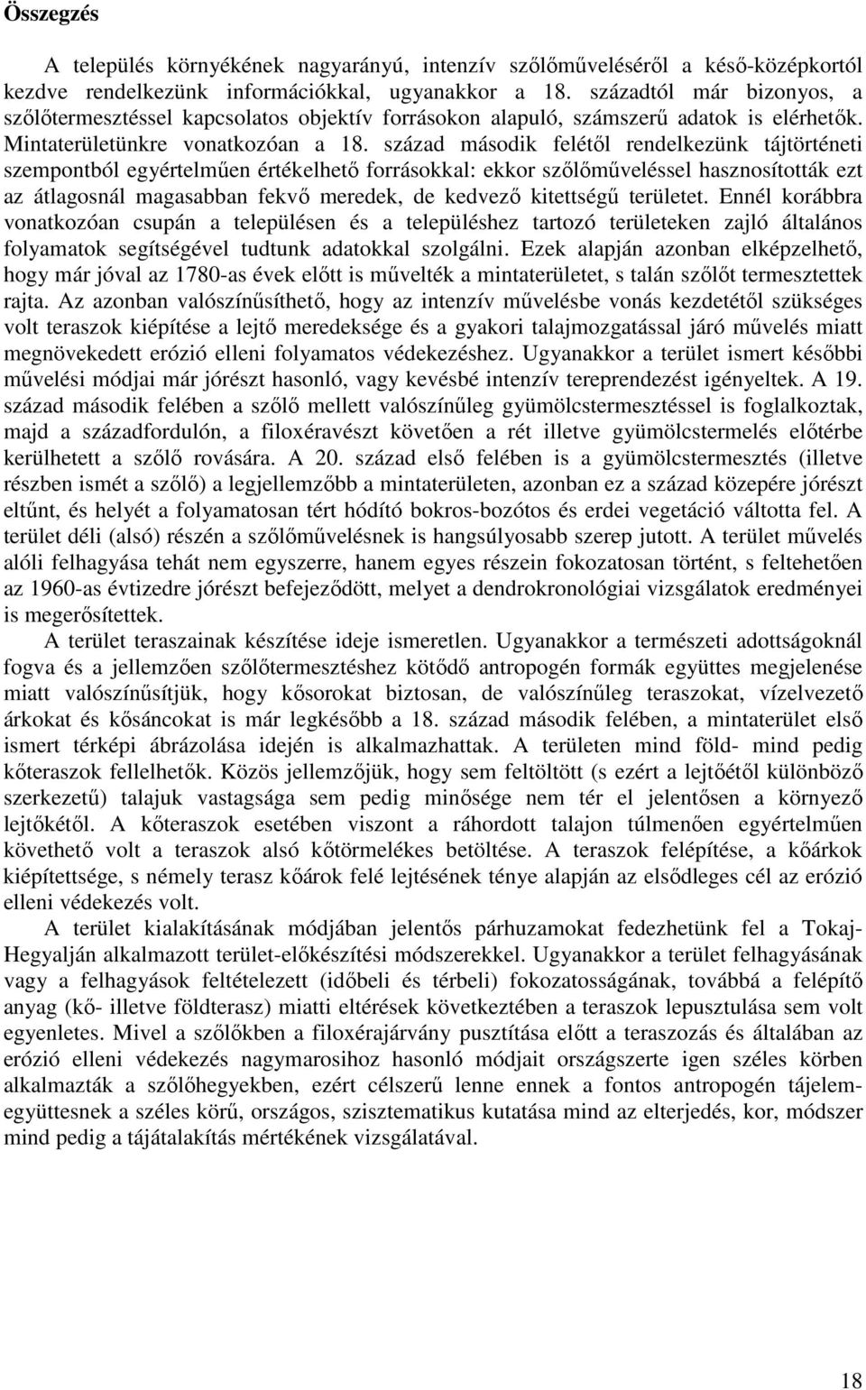 század második felétıl rendelkezünk tájtörténeti szempontból egyértelmően értékelhetı forrásokkal: ekkor szılımőveléssel hasznosították ezt az átlagosnál magasabban fekvı meredek, de kedvezı