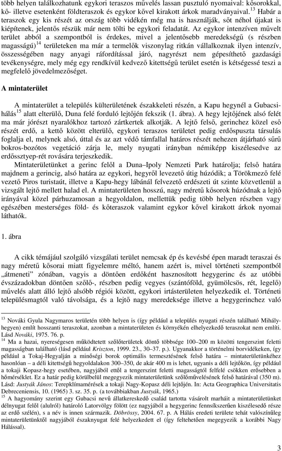 Az egykor intenzíven mővelt terület abból a szempontból is érdekes, mivel a jelentısebb meredekségő (s részben magasságú) 14 területeken ma már a termelık viszonylag ritkán vállalkoznak ilyen