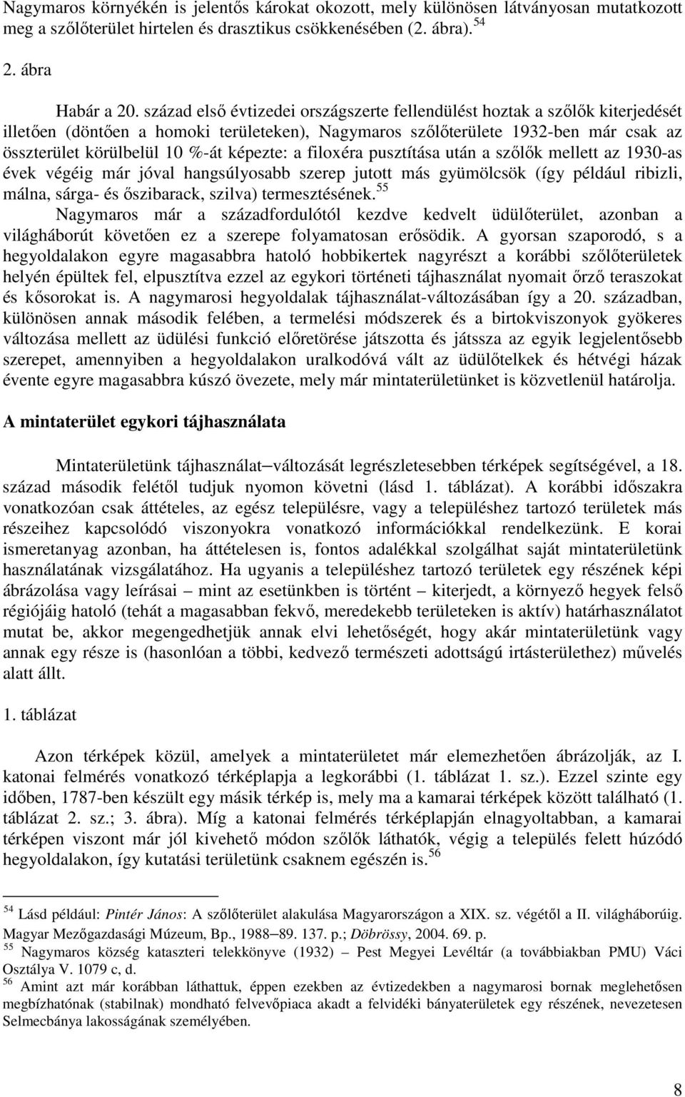 képezte: a filoxéra pusztítása után a szılık mellett az 1930-as évek végéig már jóval hangsúlyosabb szerep jutott más gyümölcsök (így például ribizli, málna, sárga- és ıszibarack, szilva)
