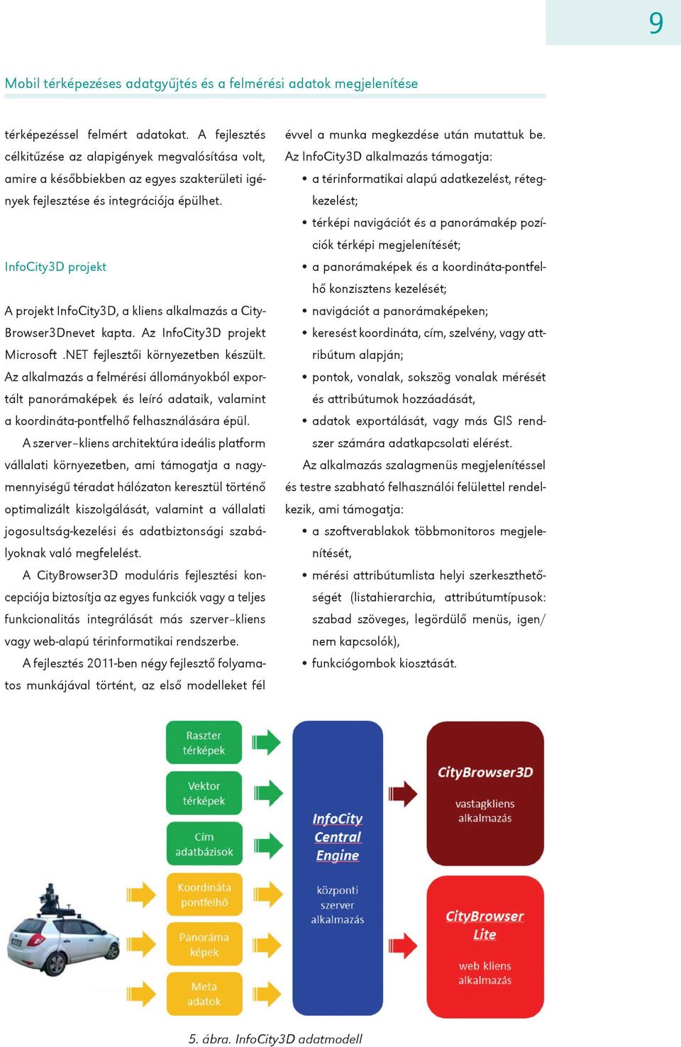 InfoCity3D projekt A projekt InfoCity3D, a kliens alkalmazás a City- Browser3Dnevet kapta. Az InfoCity3D projekt Microsoft.NET fejlesztői környezetben készült.