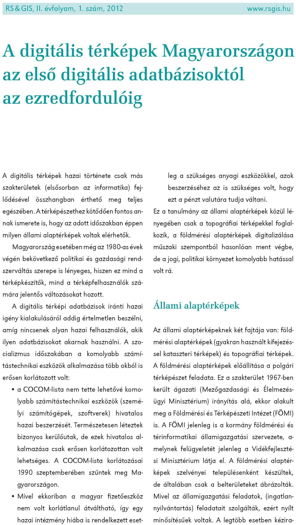 összhangban érthető meg teljes egészében. A térképészethez kötődően fontos annak ismerete is, hogy az adott időszakban éppen milyen állami alaptérképek voltak elérhetők.