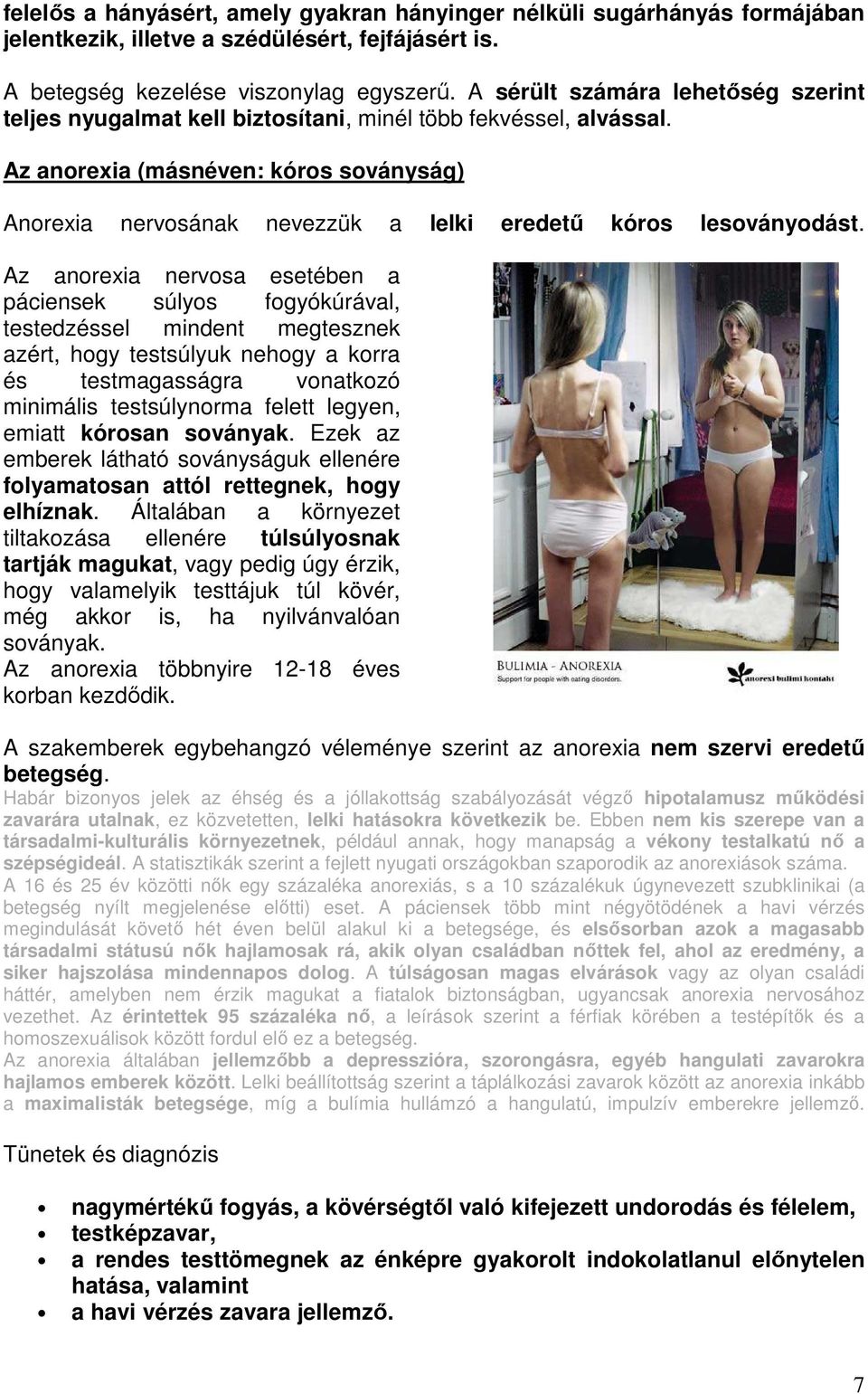 Az anorexia (másnéven: kóros soványság) Anorexia nervosának nevezzük a lelki eredetű kóros lesoványodást.