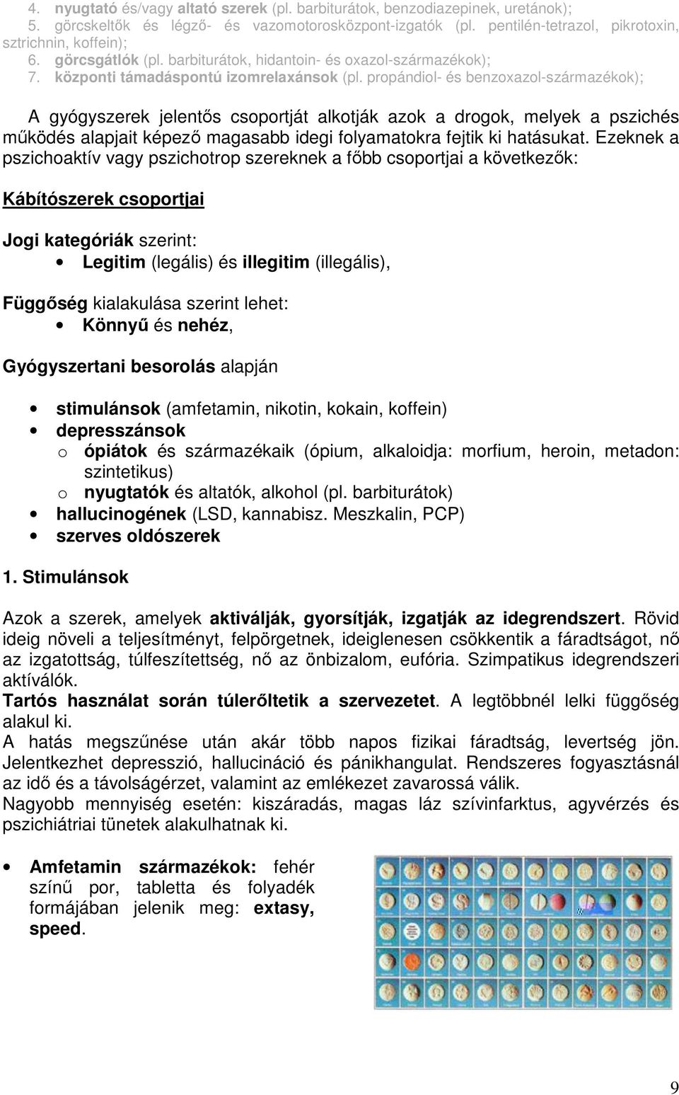 propándiol- és benzoxazol-származékok); A gyógyszerek jelentős csoportját alkotják azok a drogok, melyek a pszichés működés alapjait képező magasabb idegi folyamatokra fejtik ki hatásukat.