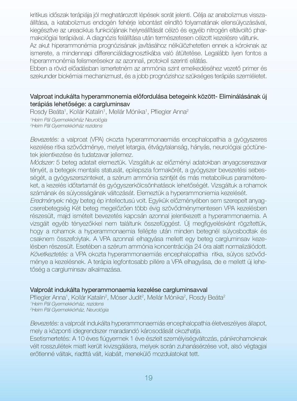 eltávolító pharmakológiai terápiával. A diagnózis felállítása után természetesen célzott kezelésre váltunk.