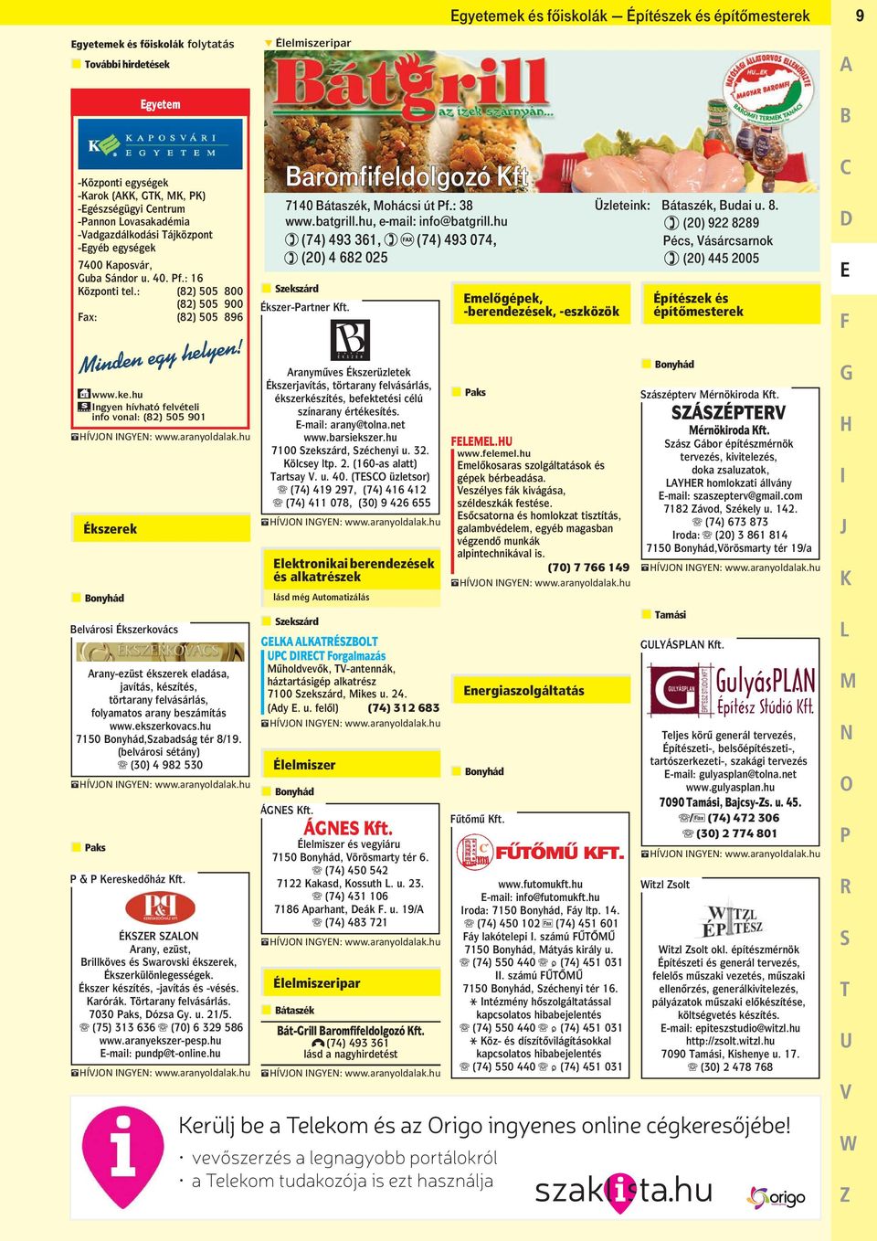 hu (74) 493 361, (74) 493 074, (20) 4 682 025 Ékszer-Partner Kft. Üzleteink: Bátaszék, Budai u. 8. (20) 922 8289 Pécs, Vásárcsarnok (20) 445 2005 www.ke.
