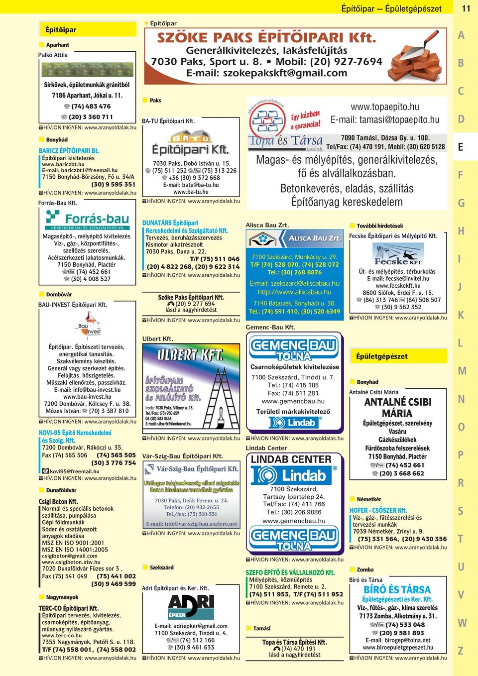 Mobil: (20) 927-7694 E-mail: szokepakskft@gmail.com BA-TU Építoipari Kft. 7030 Paks, Dobó István u. 15. B (75) 511 252 B/F (75) 313 226 B +36 (30) 9 372 668 E-mail: batu@ba-tu.hu www.ba-tu.hu www.topaepito.