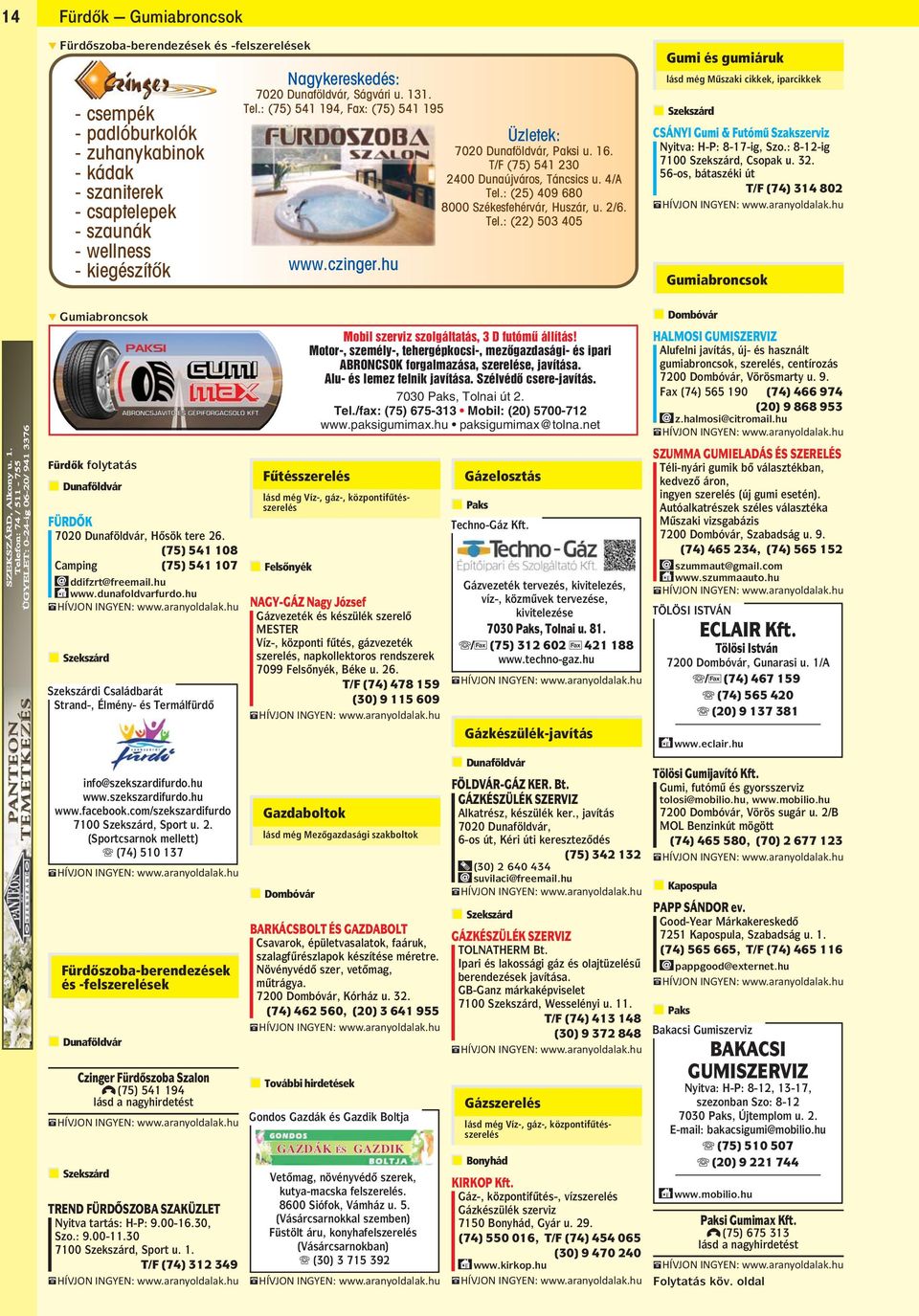 : (25) 409 680 8000 Székesfehérvár, Huszár, u. 2/6. Tel.: (22) 503 405 CSÁNYI Gumi & Futómu Szakszerviz Nyitva: H-P: 8-17-ig, Szo.: 8-12-ig 7100 Szekszárd, Csopak u. 32.