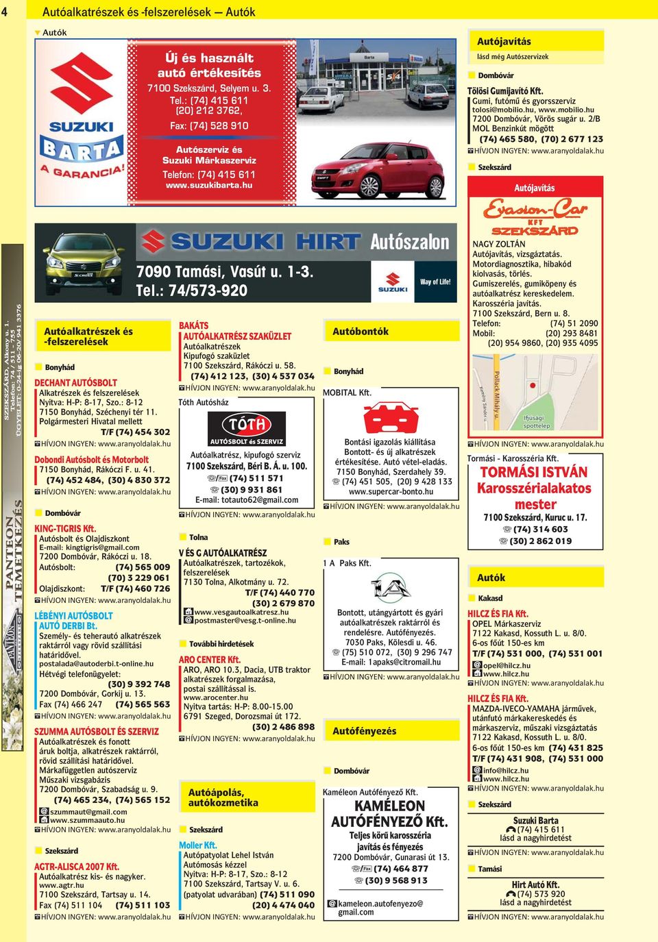 2/B MOL Benzinkút mögött (74) 465 580, (70) 2 677 123 Autójavítás SZEKSZÁRD, Alkony u. 1. Telefon: 74 / 511-755 ÜGYELET: 0-24-ig 06-20/ 941 3376 DECHANT AUTÓSBOLT Alkatrészek és felszerelések Nyitva: H-P: 8-17, Szo.
