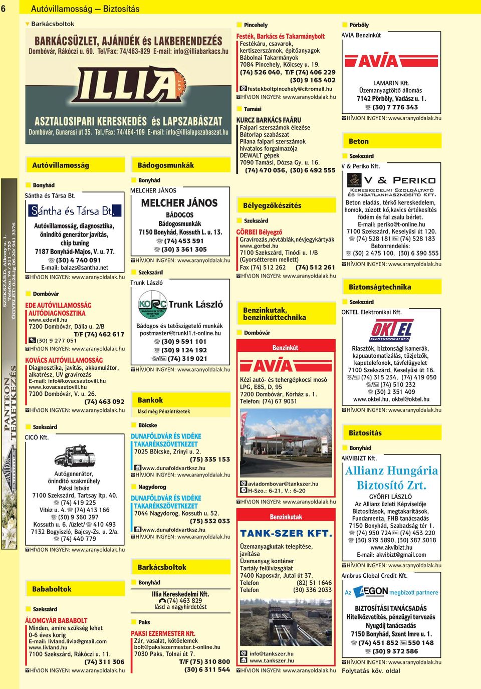2/B T/F (74) 462 617 (30) 9 277 051 KOVÁCS AUTÓVILLAMOSSÁG Diagnosztika, javítás, akkumulátor, alkatrész, UV gravírozás E-mail: info@kovacsautovill.hu www.kovacsautovill.hu 7200 Dombóvár, V. u. 26.