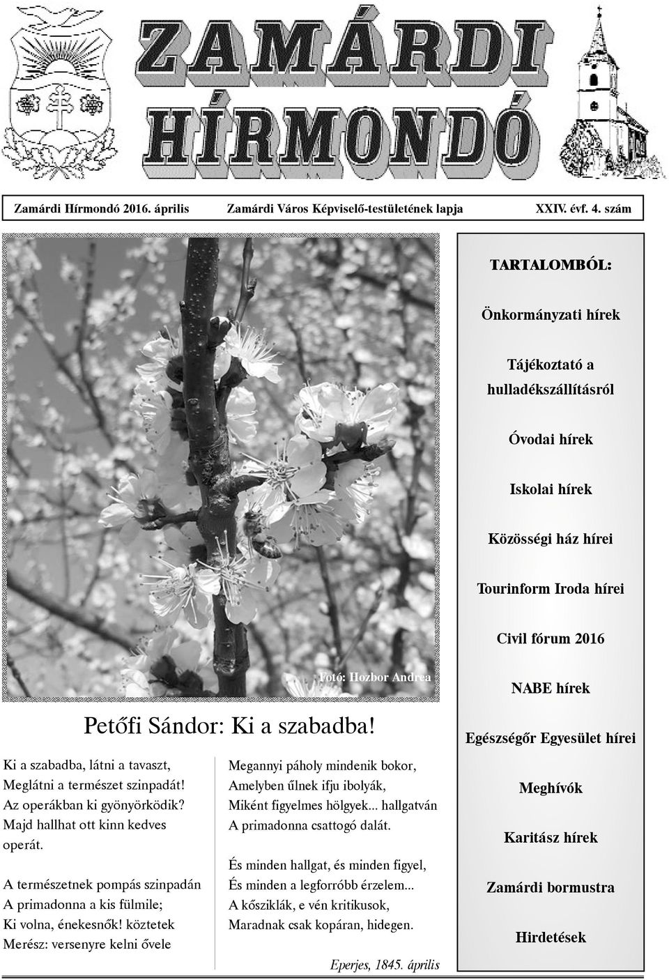 szabadba! NABE hírek Egészségõr Egyesület hírei Ki a szabadba, látni a tavaszt, Meglátni a természet szinpadát! Az operákban ki gyönyörködik? Majd hallhat ott kinn kedves operát.