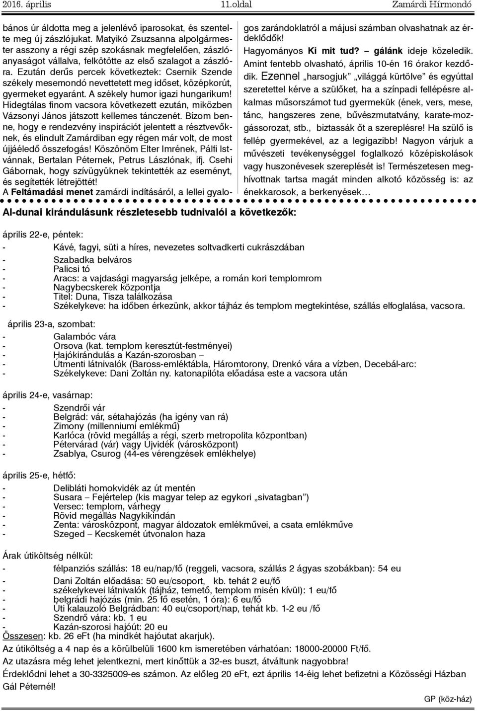 Ezután derûs percek következtek: Csernik Szende székely mesemondó nevettetett meg idõset, középkorút, gyermeket egyaránt. A székely humor igazi hungarikum!