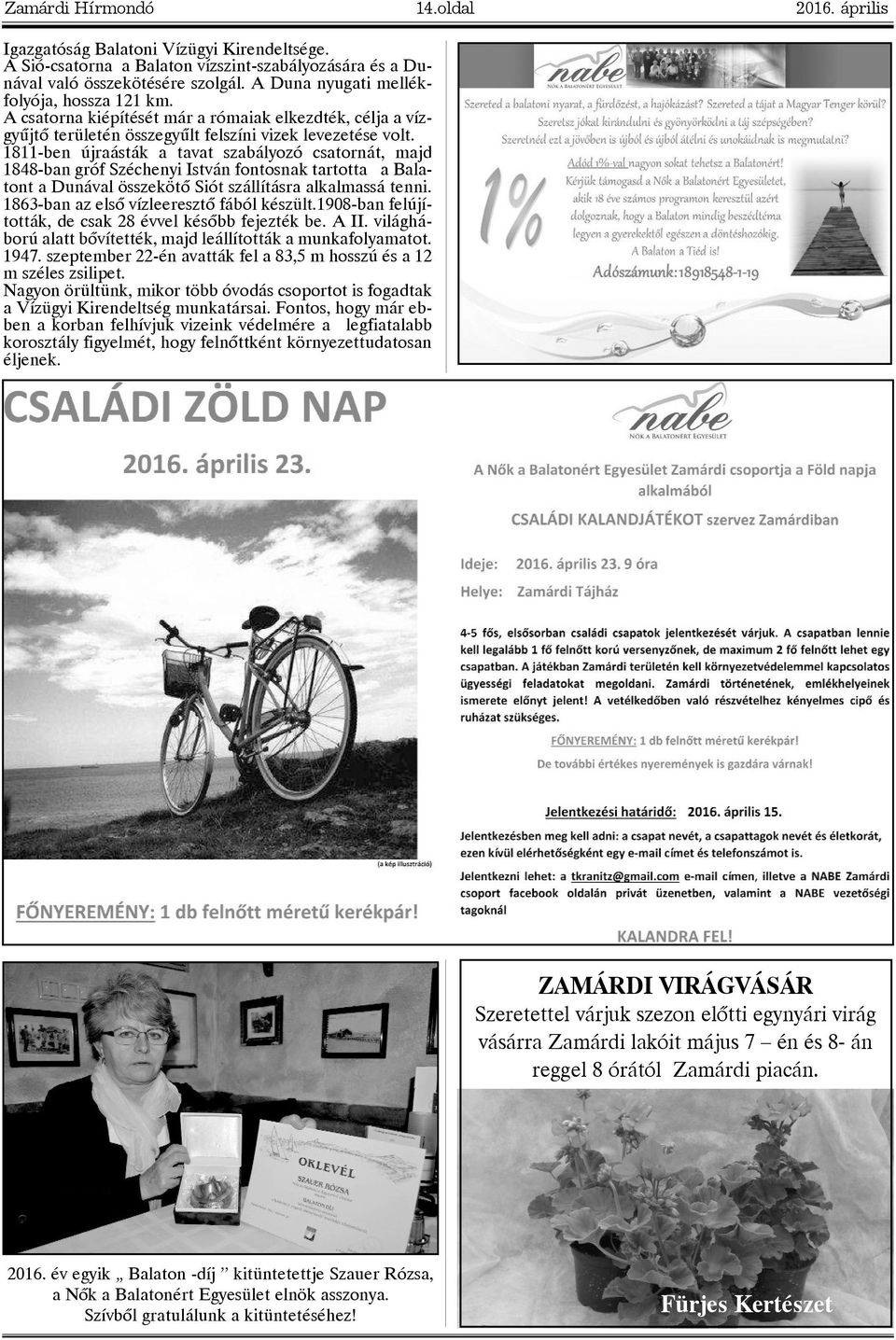 1811-ben újraásták a tavat szabályozó csatornát, majd 1848-ban gróf Széchenyi István fontosnak tartotta a Balatont a Dunával összekötõ Siót szállításra alkalmassá tenni.