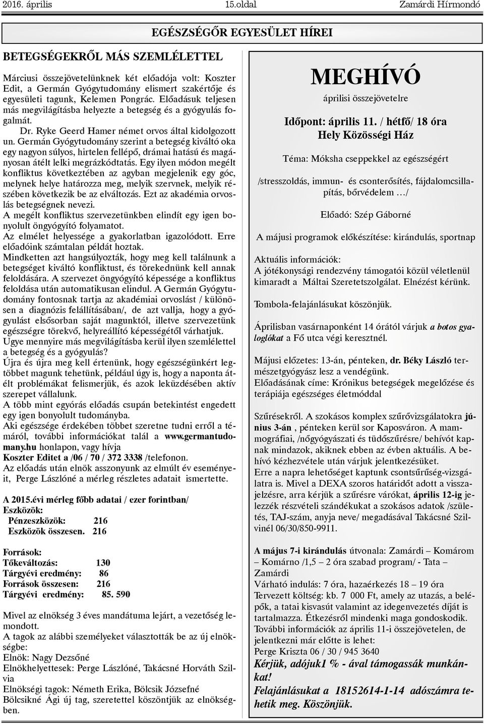 tagunk, Kelemen Pongrác. Elõadásuk teljesen más megvilágításba helyezte a betegség és a gyógyulás fogalmát. Dr. Ryke Geerd Hamer német orvos által kidolgozott un.