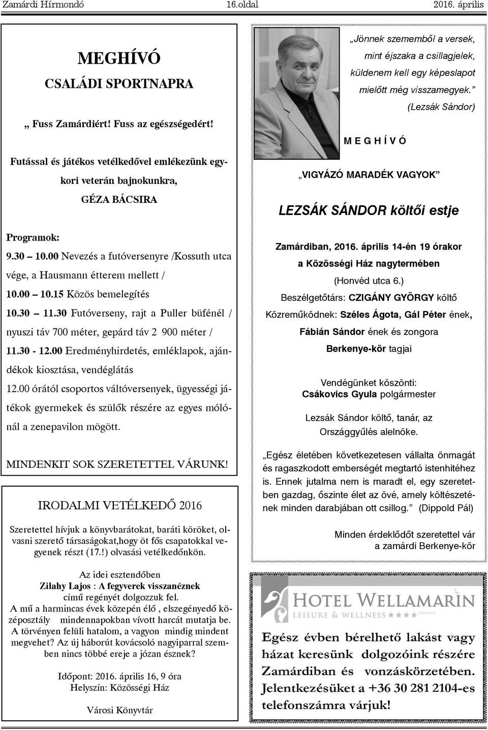 15 Közös bemelegítés 10.30 11.30 Futóverseny, rajt a Puller büfénél / nyuszi táv 700 méter, gepárd táv 2 900 méter / 11.30-12.00 Eredményhirdetés, emléklapok, ajándékok kiosztása, vendéglátás 12.