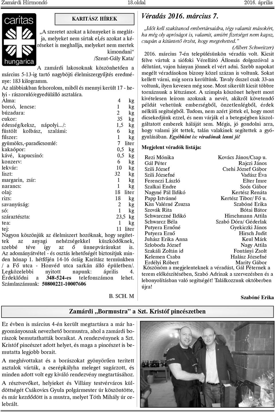 köszönhetõen a március 5-13-ig tartó nagyböjti élelmiszergyûjtés eredménye: 183 kilogramm. Az alábbiakban felsorolom, mibõl és mennyi került 17 - helyi - rászoruló/egyedülálló asztalára.