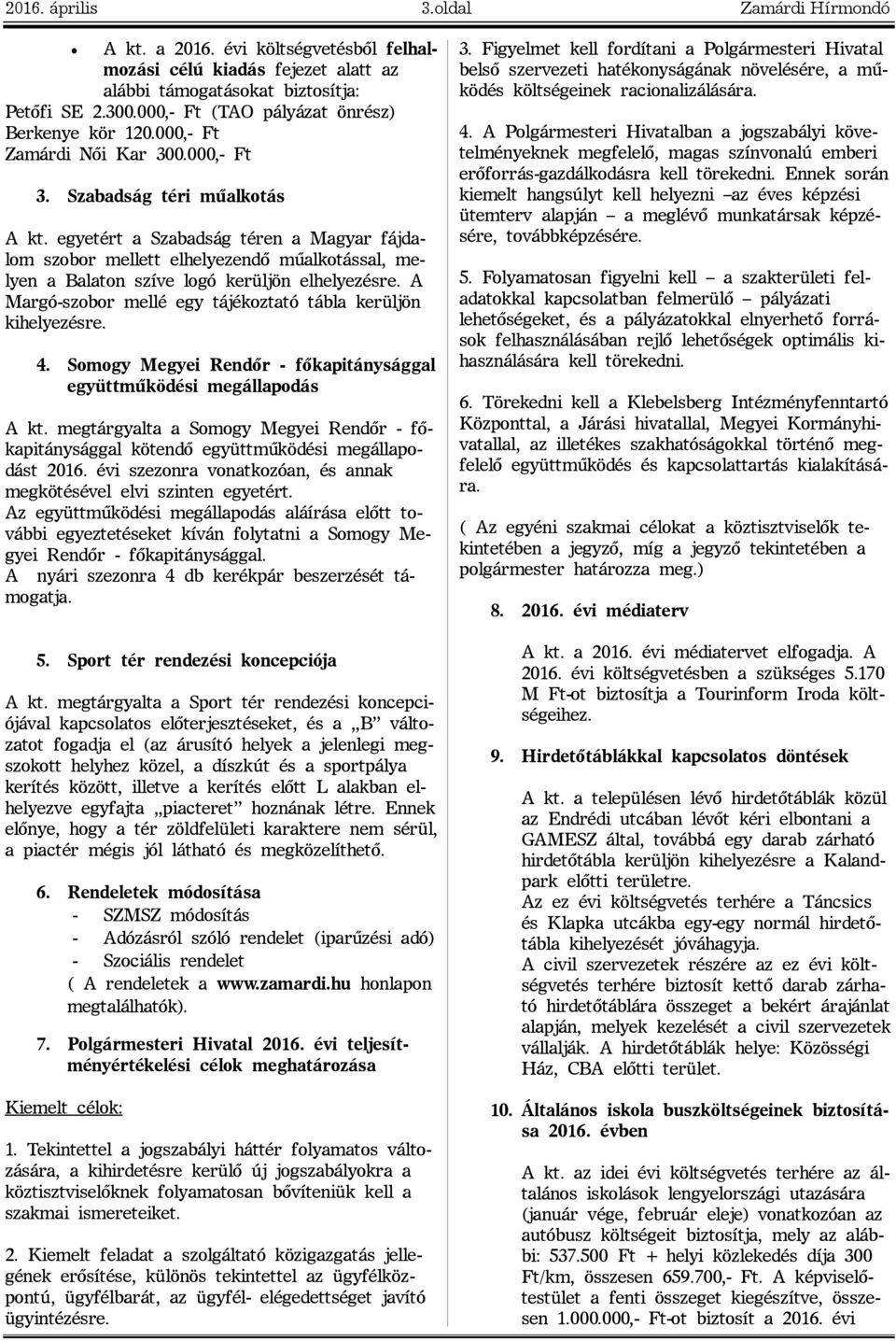 egyetért a Szabadság téren a Magyar fájdalom szobor mellett elhelyezendõ mûalkotással, melyen a Balaton szíve logó kerüljön elhelyezésre.