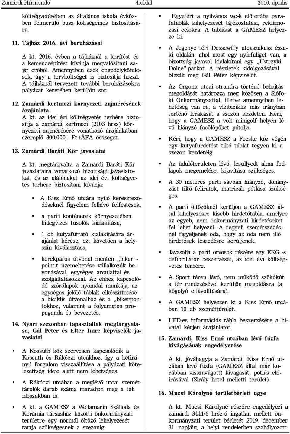 Zamárdi kertmozi környezeti zajmérésének árajánlata A kt. az idei évi költségvetés terhére biztosítja a zamárdi kertmozi (2103 hrsz) környezeti zajmérésére vonatkozó árajánlatban szereplõ 300.