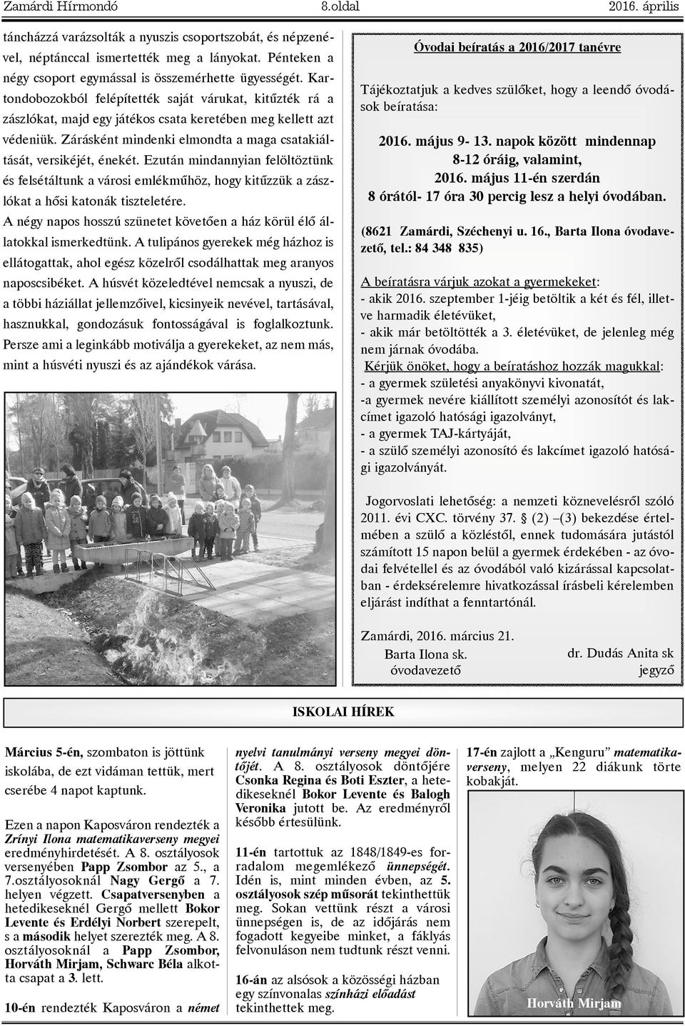 Zárásként mindenki elmondta a maga csatakiáltását, versikéjét, énekét. Ezután mindannyian felöltöztünk és felsétáltunk a városi emlékmûhöz, hogy kitûzzük a zászlókat a hõsi katonák tiszteletére.