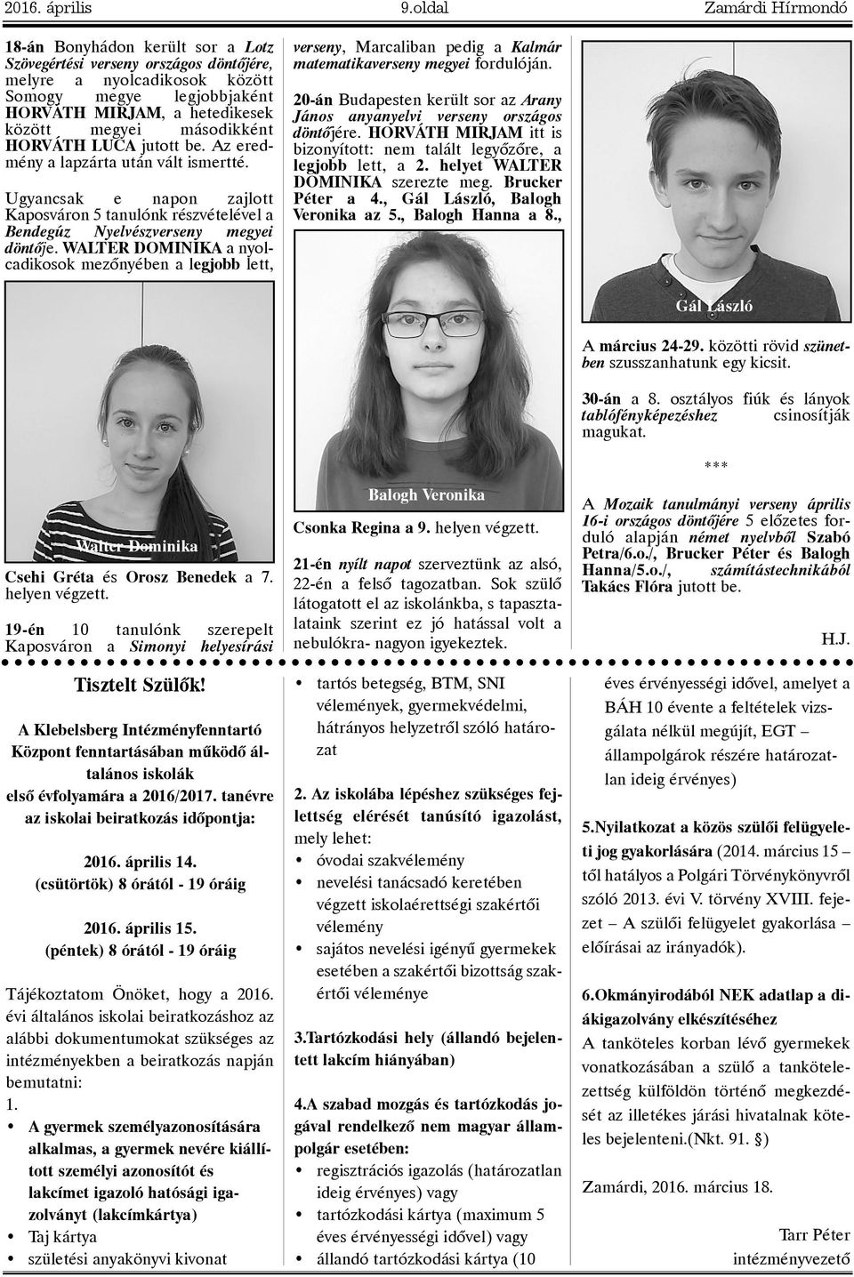 másodikként HORVÁTH LUCA jutott be. Az eredmény a lapzárta után vált ismertté. Ugyancsak e napon zajlott Kaposváron 5 tanulónk részvételével a Bendegúz Nyelvészverseny megyei döntõje.