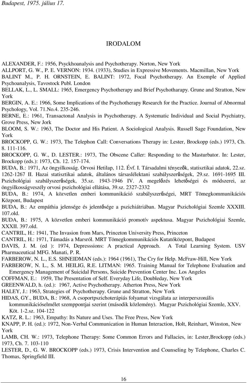 , L. SMALL: 1965, Emergency Psychotherapy and Brief Psychotharapy. Grune and Stratton, New York BERGIN, A. E.: 1966, Some Implications of the Psychotherapy Research for the Practice.