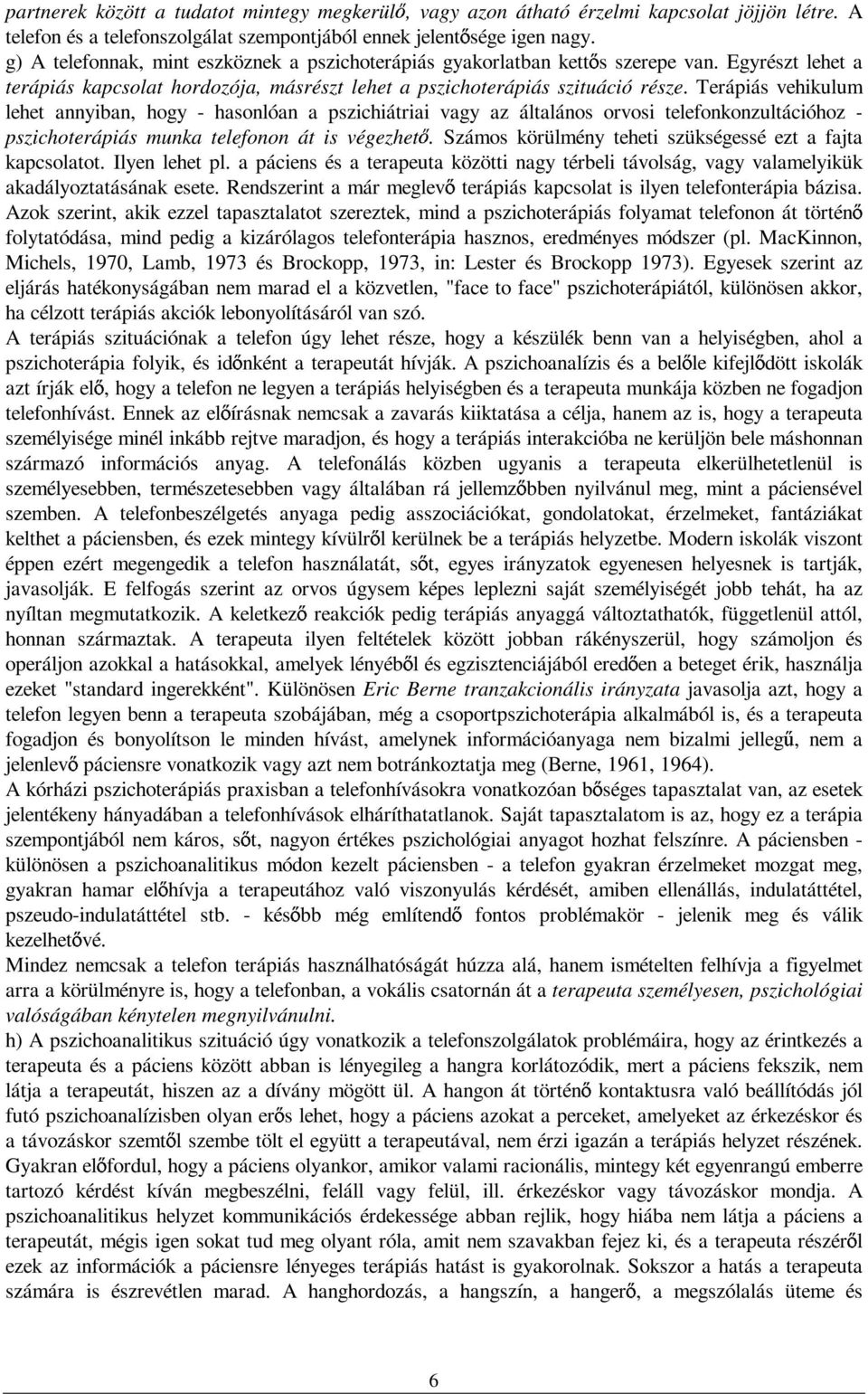 Terápiás vehikulum lehet annyiban, hogy - hasonlóan a pszichiátriai vagy az általános orvosi telefonkonzultációhoz - pszichoterápiás munka telefonon át is végezhet.