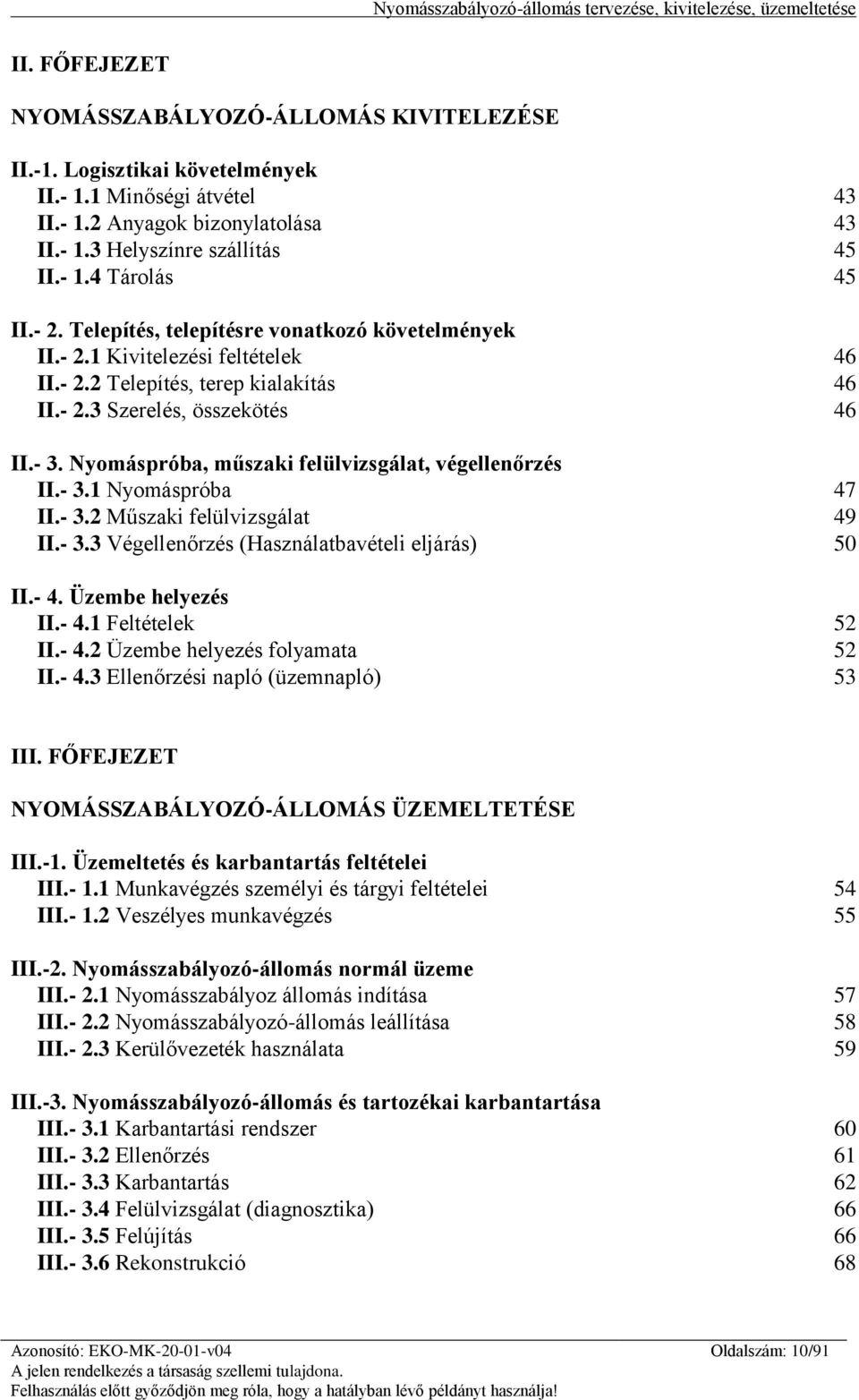 Nyomáspróba, műszaki felülvizsgálat, végellenőrzés II.- 3.1 Nyomáspróba 47 II.- 3.2 Műszaki felülvizsgálat 49 II.- 3.3 Végellenőrzés (Használatbavételi eljárás) 50 II.- 4. Üzembe helyezés II.- 4.1 Feltételek 52 II.