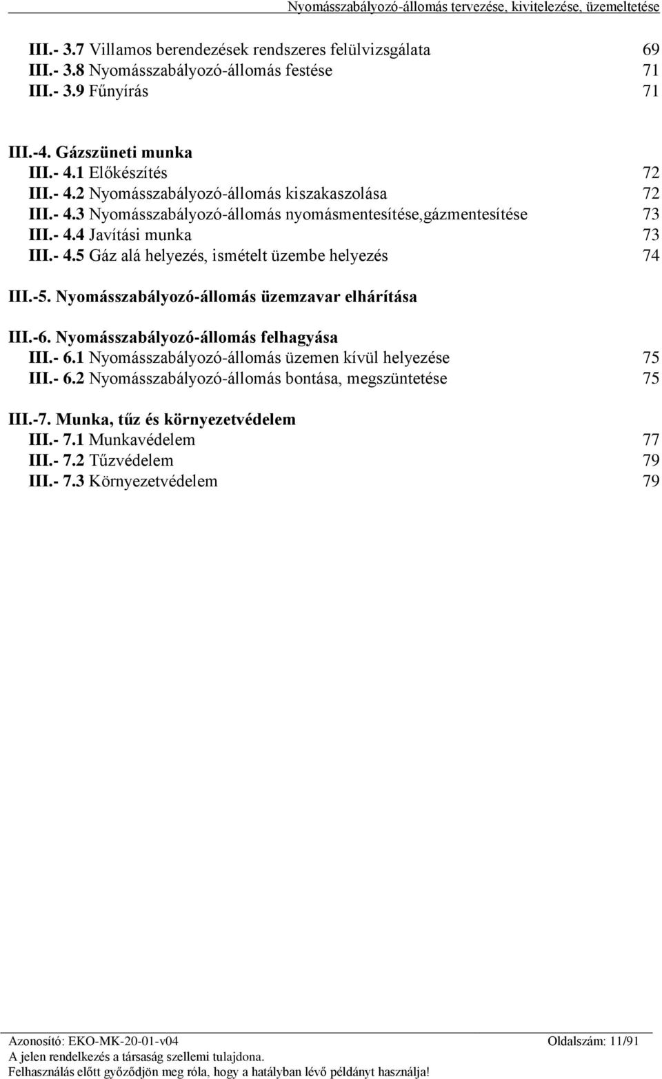 -5. Nyomásszabályozó-állomás üzemzavar elhárítása III.-6. Nyomásszabályozó-állomás felhagyása III.- 6.1 Nyomásszabályozó-állomás üzemen kívül helyezése 75 III.- 6.2 Nyomásszabályozó-állomás bontása, megszüntetése 75 III.