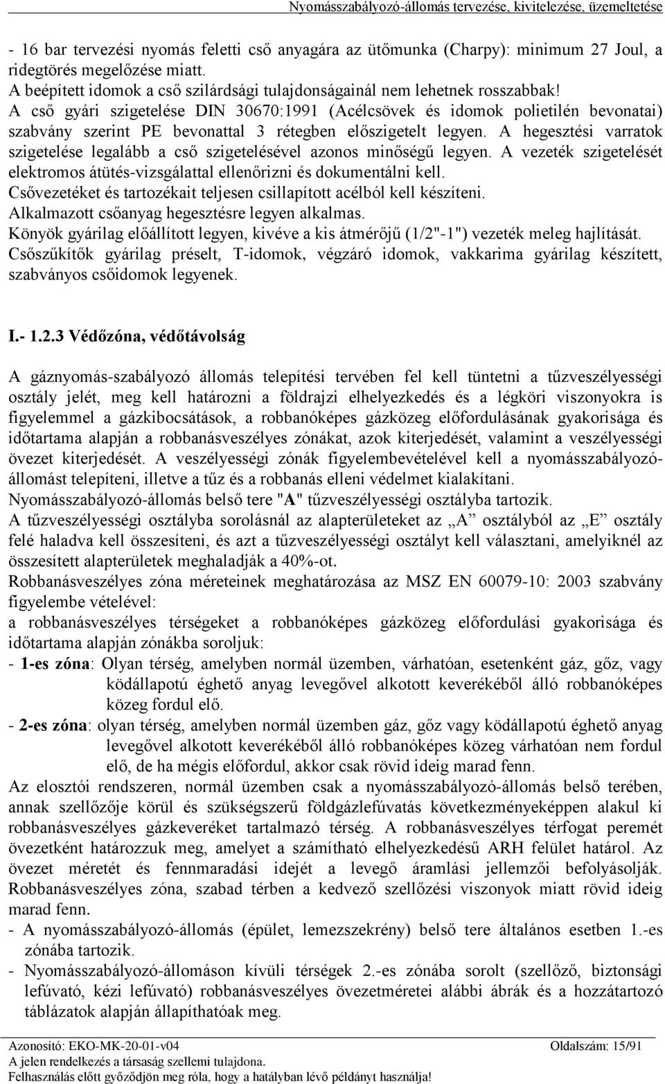 A hegesztési varratok szigetelése legalább a cső szigetelésével azonos minőségű legyen. A vezeték szigetelését elektromos átütés-vizsgálattal ellenőrizni és dokumentálni kell.