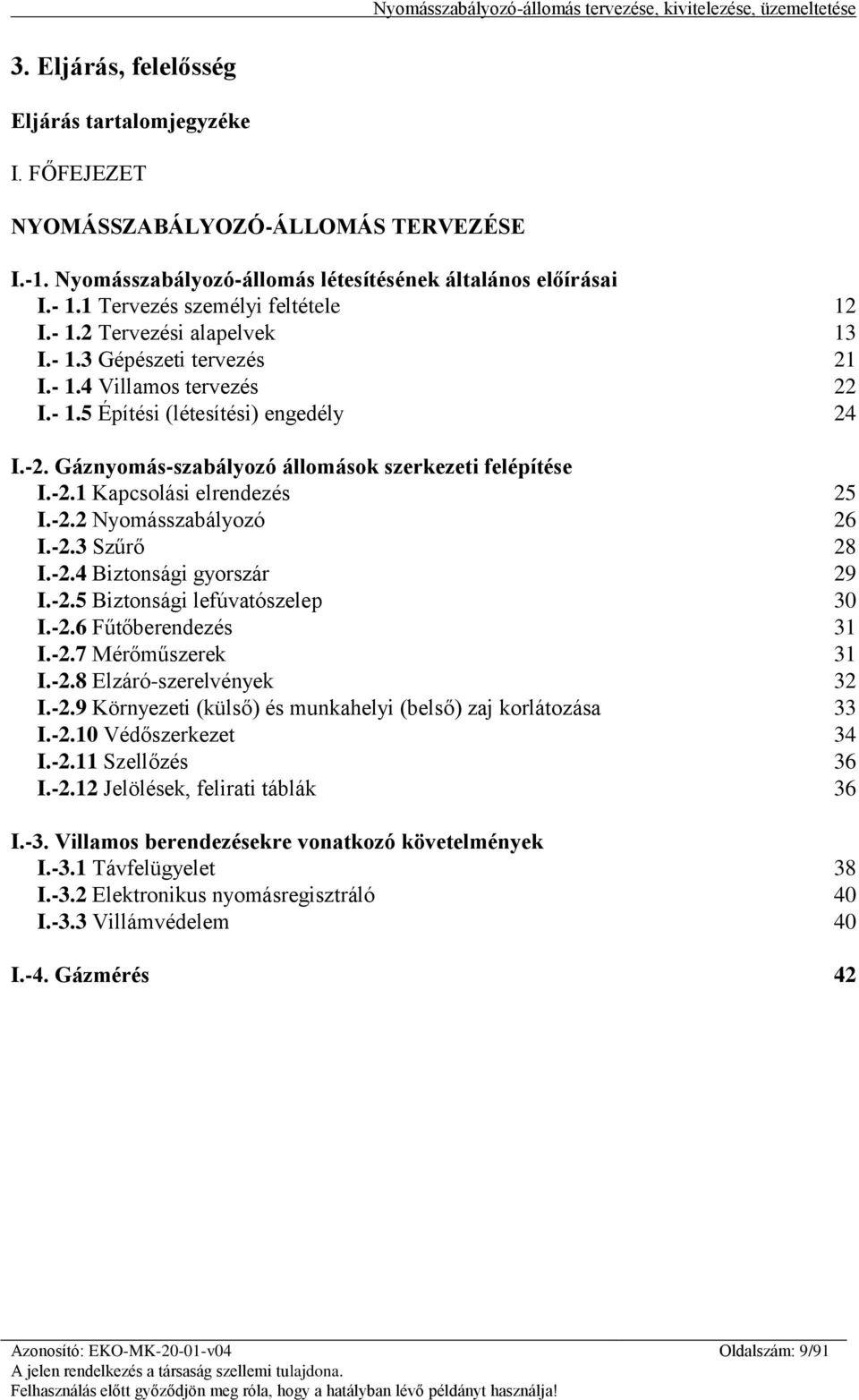 Gáznyomás-szabályozó állomások szerkezeti felépítése I.-2.1 Kapcsolási elrendezés 25 I.-2.2 Nyomásszabályozó 26 I.-2.3 Szűrő 28 I.-2.4 Biztonsági gyorszár 29 I.-2.5 Biztonsági lefúvatószelep 30 I.-2.6 Fűtőberendezés 31 I.