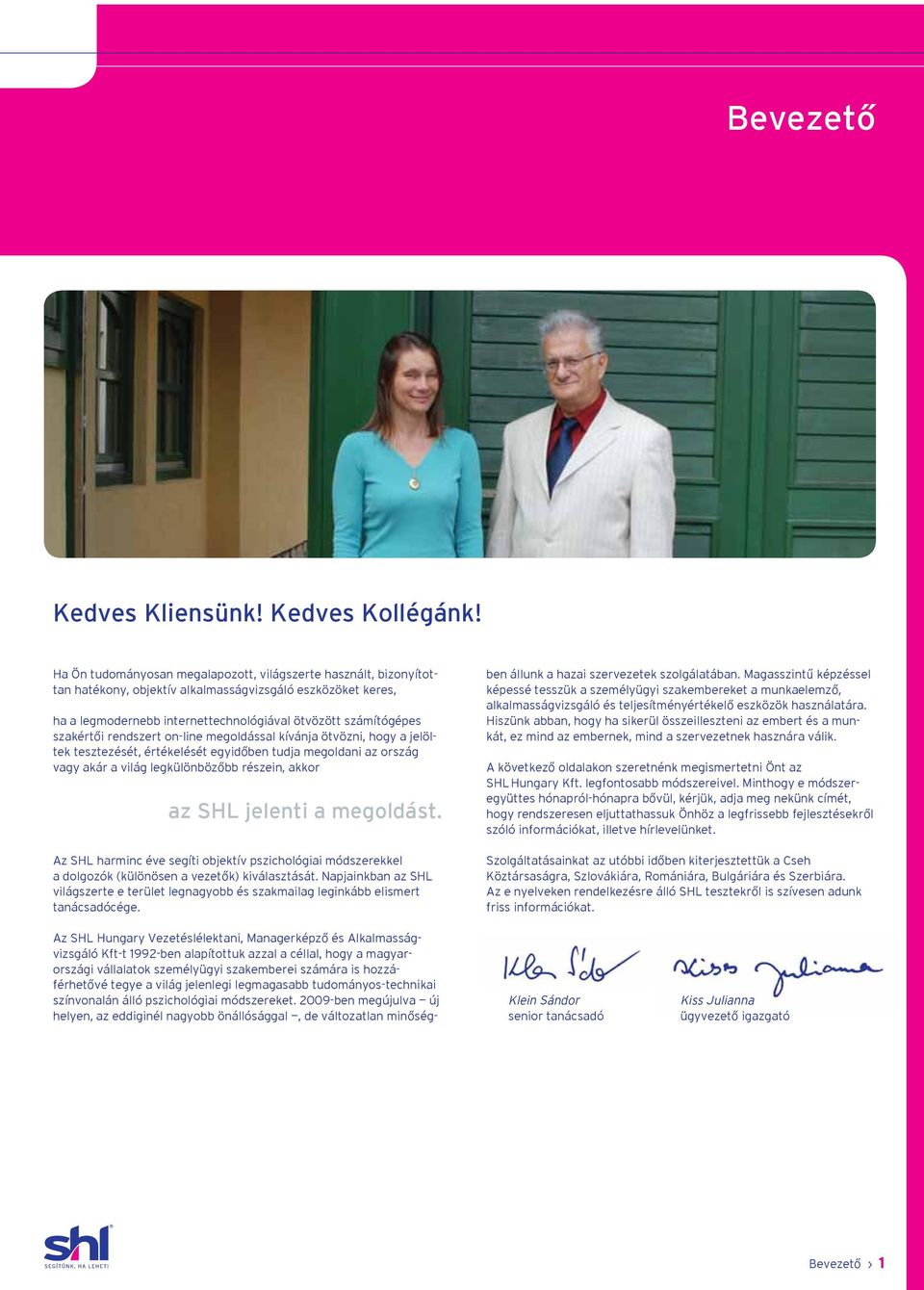 rendszert on-line megoldással kívánja ötvözni, hogy a jelöltek tesztezését, értékelését egyidőben tudja megoldani az ország vagy akár a világ legkülönbözőbb részein, akkor az SHL jelenti a megoldást.