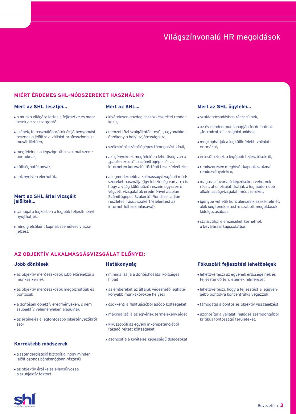 megfelelnek a legszigorúbb szakmai szempontoknak, költséghatékonyak, sok nyelven elérhetők.