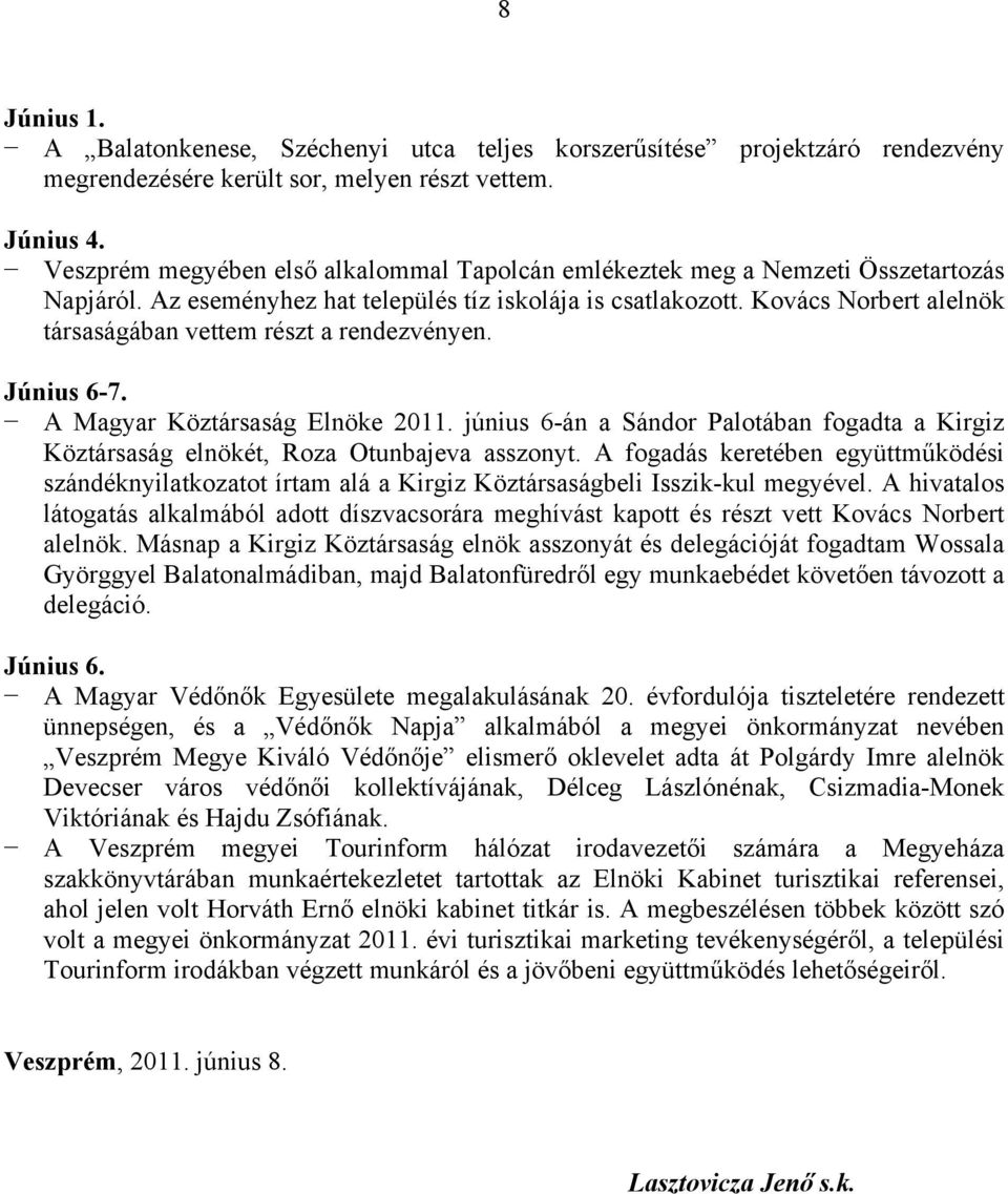 Kovács Norbert alelnök társaságában vettem részt a rendezvényen. Június 6-7. A Magyar Köztársaság Elnöke 2011.
