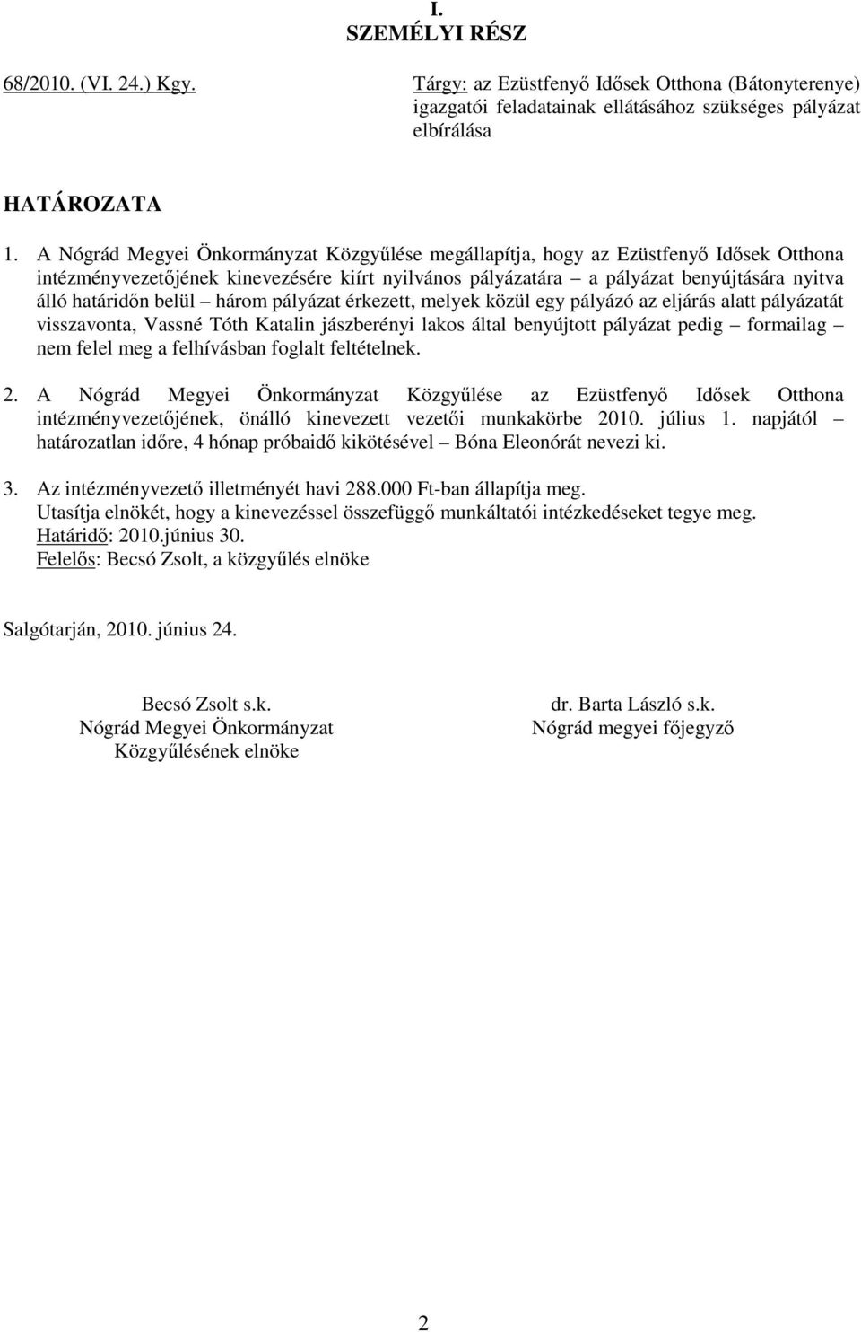 belül három pályázat érkezett, melyek közül egy pályázó az eljárás alatt pályázatát visszavonta, Vassné Tóth Katalin jászberényi lakos által benyújtott pályázat pedig formailag nem felel meg a