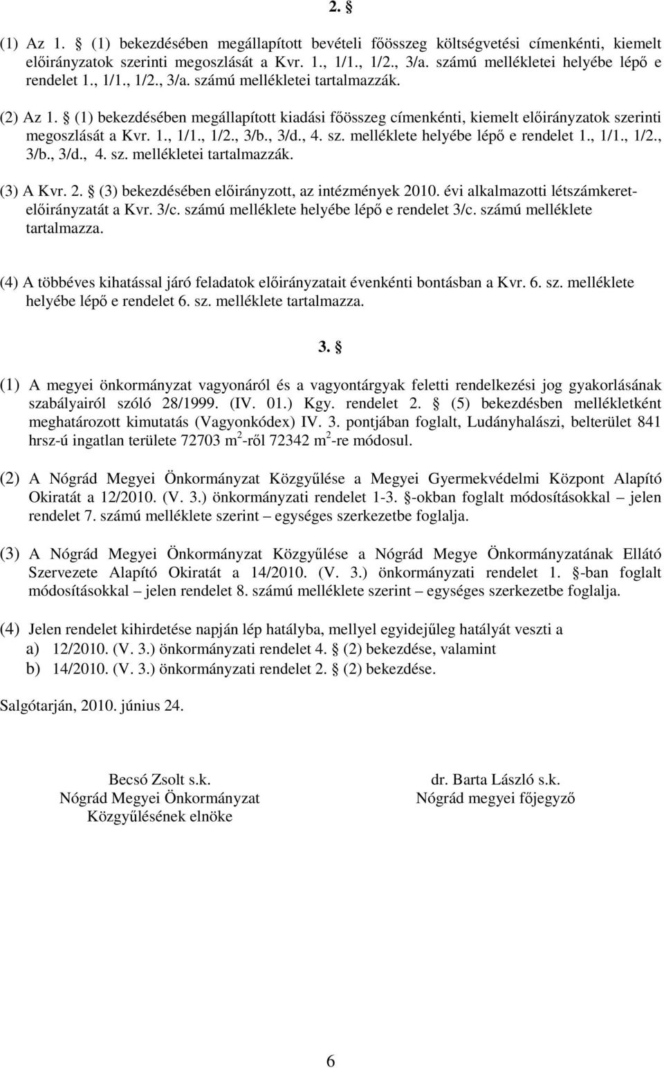 (1) bekezdésében megállapított kiadási főösszeg címenkénti, kiemelt előirányzatok szerinti megoszlását a Kvr. 1., 1/1., 1/2., 3/b., 3/d., 4. sz. melléklete helyébe lépő e rendelet 1., 1/1., 1/2., 3/b., 3/d., 4. sz. mellékletei tartalmazzák.