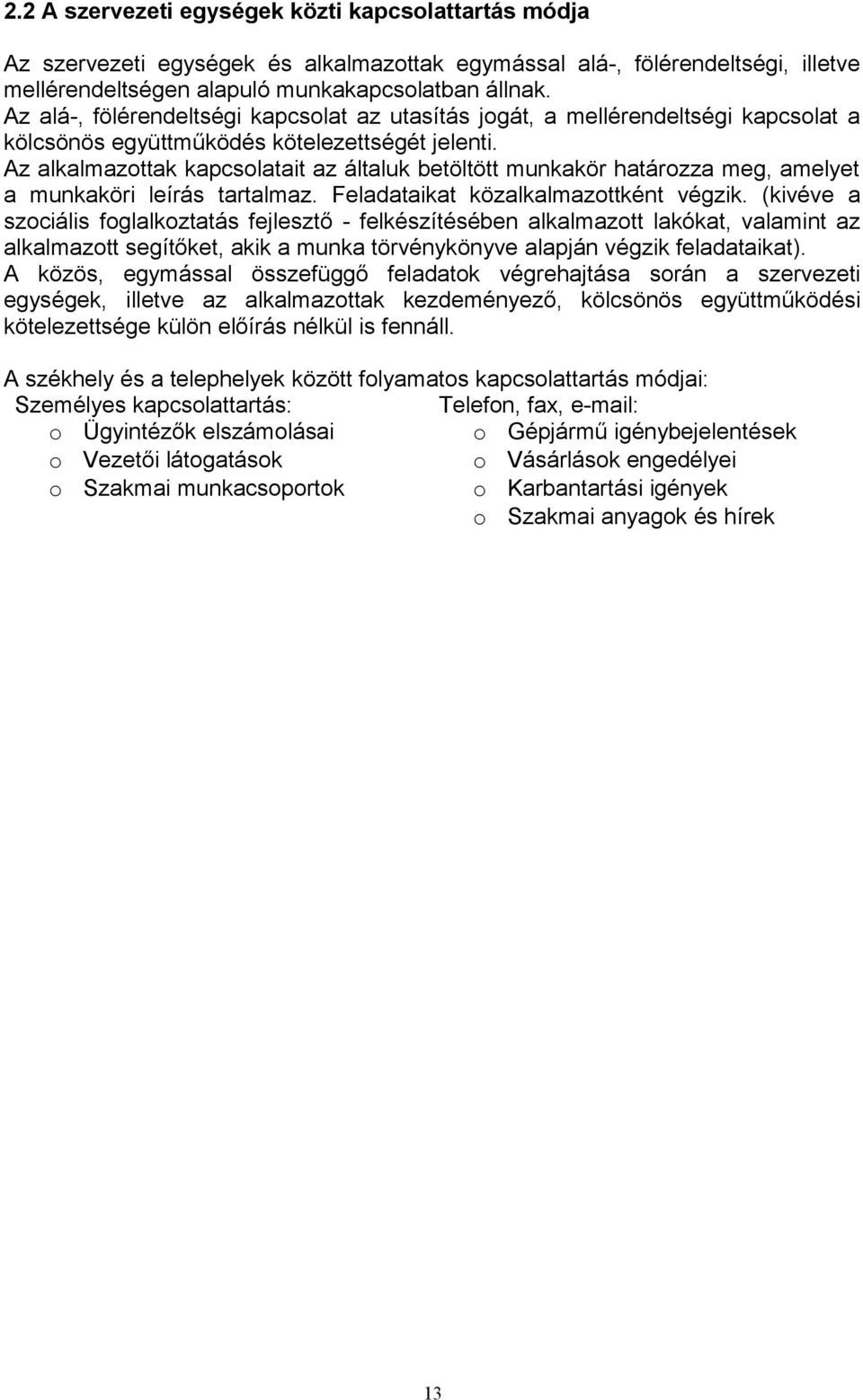 Az alkalmazottak kapcsolatait az általuk betöltött munkakör határozza meg, amelyet a munkaköri leírás tartalmaz. Feladataikat közalkalmazottként végzik.