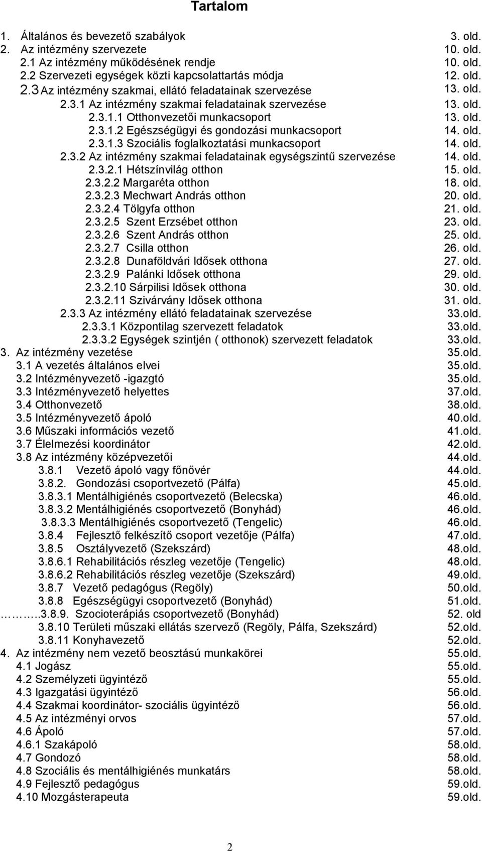 old. 2.3.2 Az intézmény szakmai feladatainak egységszintű szervezése 14. old. 2.3.2.1 Hétszínvilág otthon 15. old. 2.3.2.2 Margaréta otthon 18. old. 2.3.2.3 Mechwart András otthon 20. old. 2.3.2.4 Tölgyfa otthon 21.