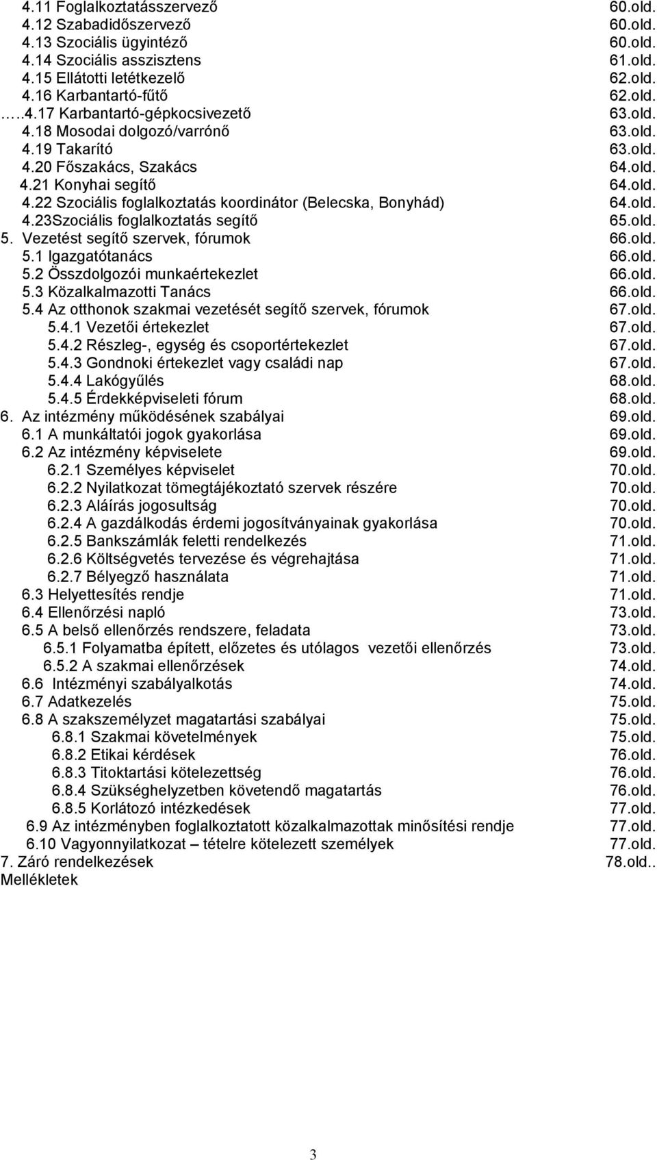 Vezetést segítő szervek, fórumok 5.1 Igazgatótanács 5.2 Összdolgozói munkaértekezlet 5.3 Közalkalmazotti Tanács 5.4 Az otthonok szakmai vezetését segítő szervek, fórumok 5.4.1 Vezetői értekezlet 5.4.2 Részleg-, egység és csoportértekezlet 5.