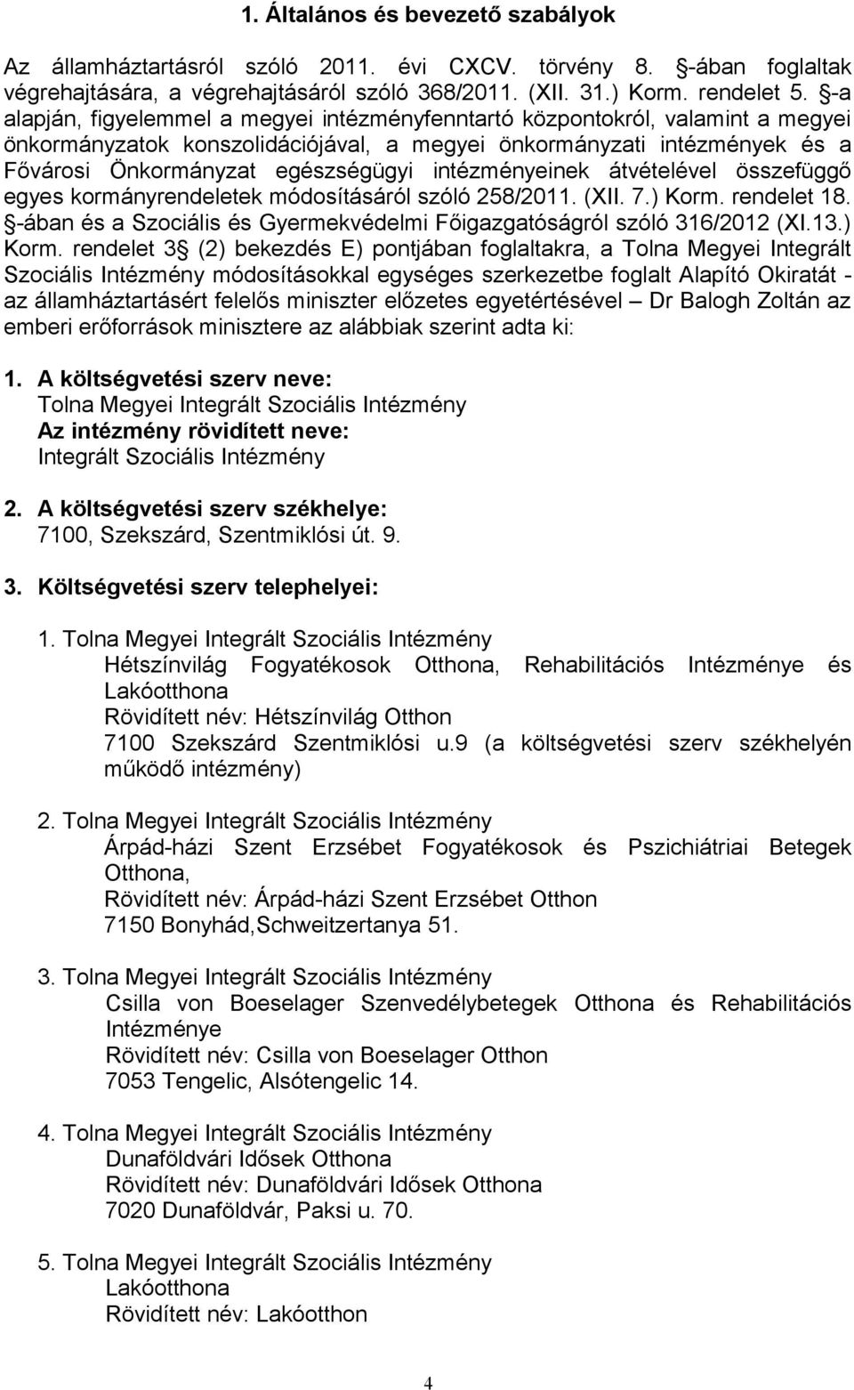 intézményeinek átvételével összefüggő egyes kormányrendeletek módosításáról szóló 258/2011. (XII. 7.) Korm. rendelet 18. -ában és a Szociális és Gyermekvédelmi Főigazgatóságról szóló 316/2012 (XI.13.