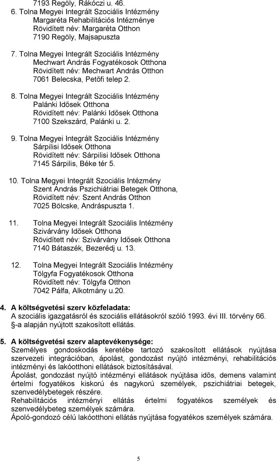 Tolna Megyei Integrált Szociális Intézmény Palánki Idősek Otthona Rövidített név: Palánki Idősek Otthona 7100 Szekszárd, Palánki u. 2. 9.