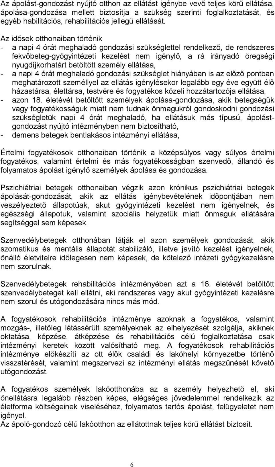 Az idősek otthonaiban történik - a napi 4 órát meghaladó gondozási szükséglettel rendelkező, de rendszeres fekvőbeteg-gyógyintézeti kezelést nem igénylő, a rá irányadó öregségi nyugdíjkorhatárt