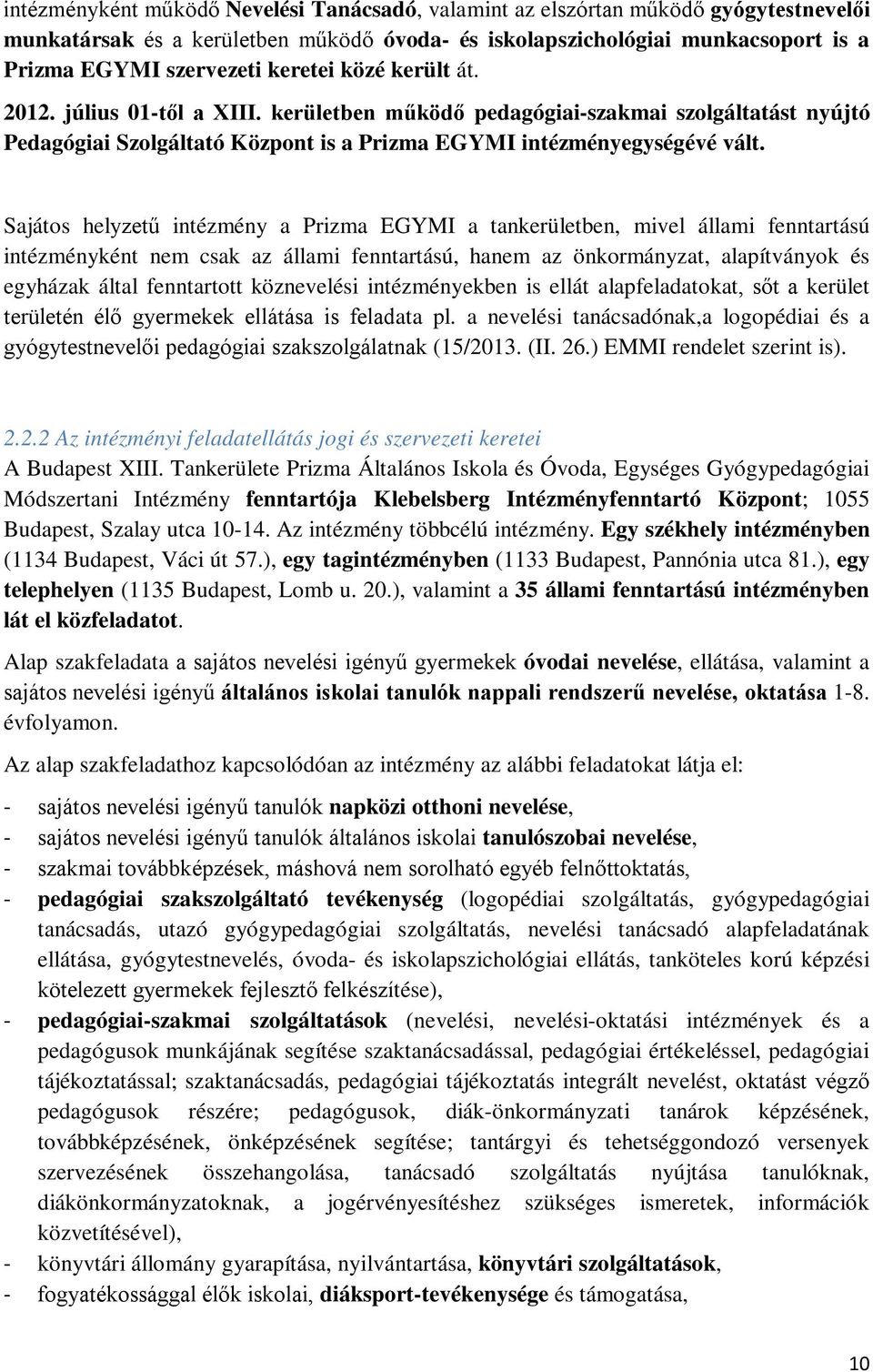 Sajátos helyzetű intézmény a Prizma EGYMI a tankerületben, mivel állami fenntartású intézményként nem csak az állami fenntartású, hanem az önkormányzat, alapítványok és egyházak által fenntartott