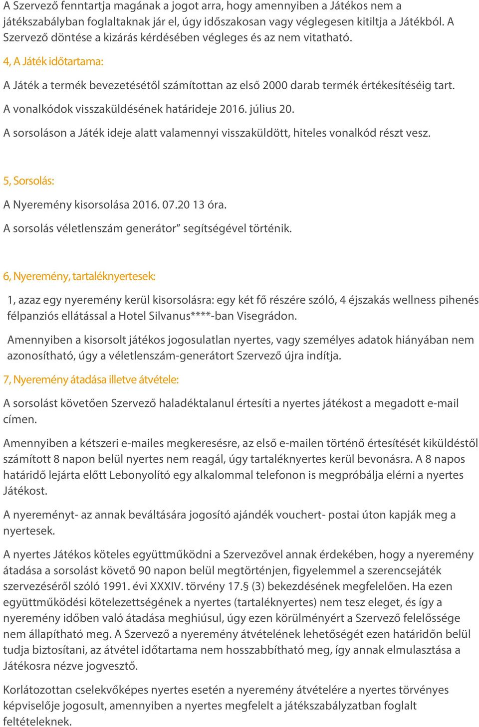 A vonalkódok visszaküldésének határideje 2016. július 20. A sorsoláson a Játék ideje alatt valamennyi visszaküldött, hiteles vonalkód részt vesz. 5, Sorsolás: A Nyeremény kisorsolása 2016. 07.