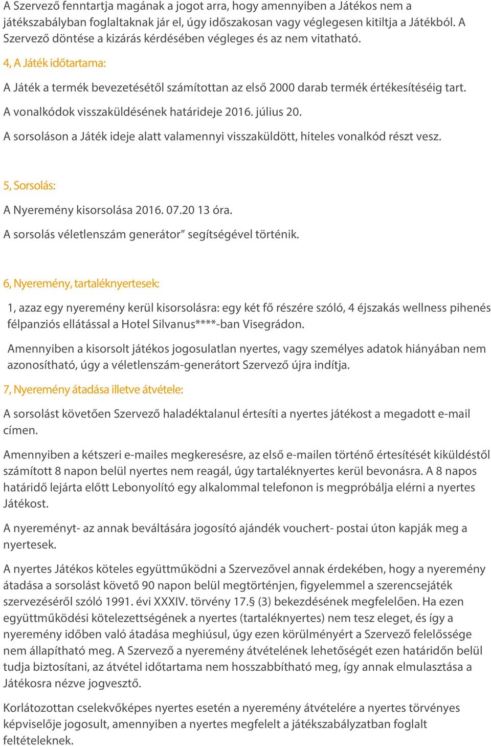 A vonalkódok visszaküldésének határideje 2016. július 20. A sorsoláson a Játék ideje alatt valamennyi visszaküldött, hiteles vonalkód részt vesz. 5, Sorsolás: A Nyeremény kisorsolása 2016. 07.