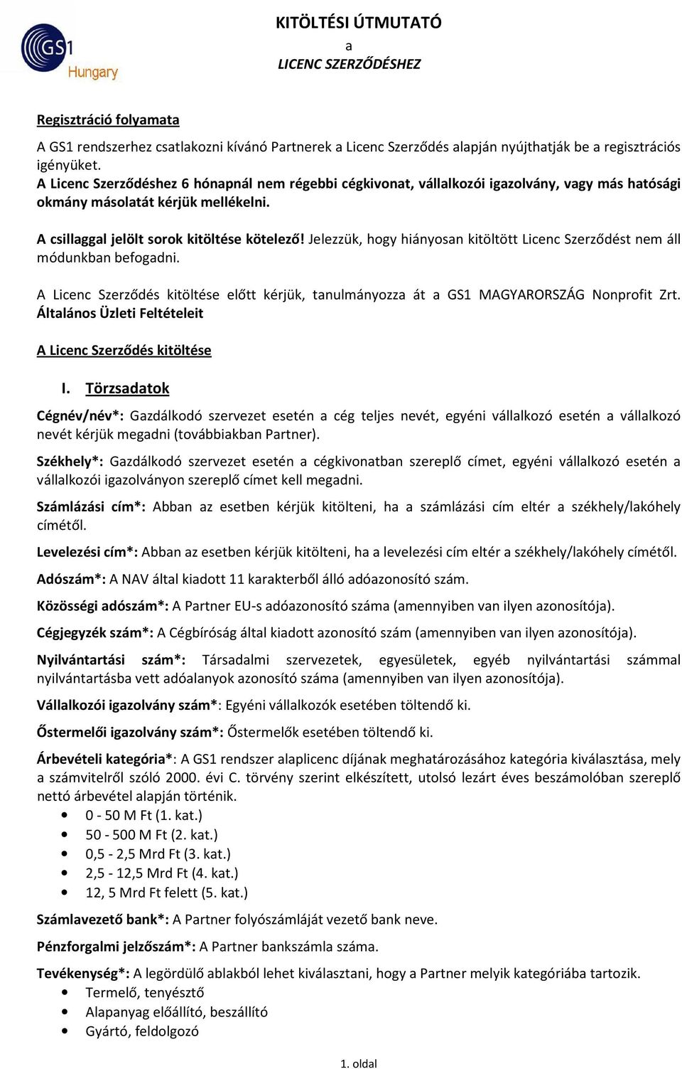 Jelezzük, hogy hiányosan kitöltött Licenc Szerződést nem áll módunkban befogadni. A Licenc Szerződés kitöltése előtt kérjük, tanulmányozza át a GS1 MAGYARORSZÁG Nonprofit Zrt.